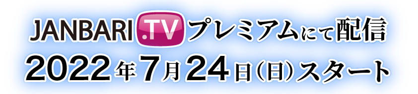 JANBARI.TVプレミアムにて配信 2022年7月24日（日）スタート